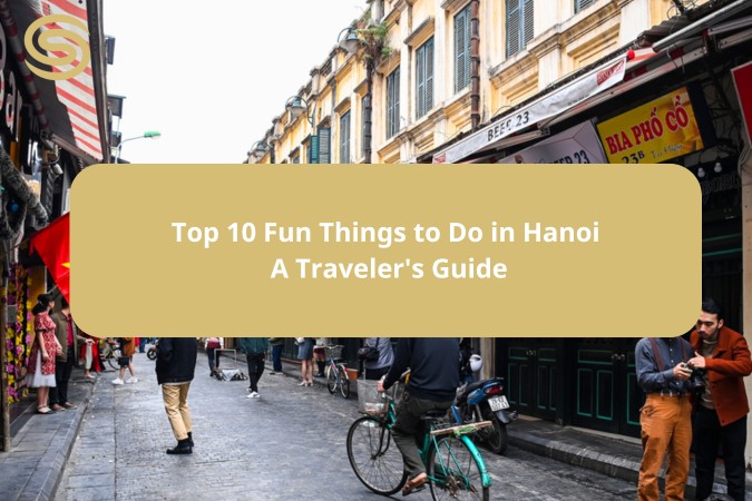 Top 10 Fun Things to Do in Hanoi: A Traveler’s Guide